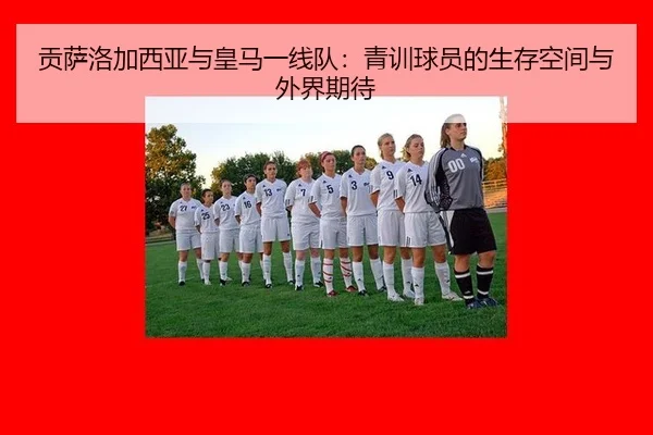 贡萨洛加西亚与皇马一线队：青训球员的生存空间与外界期待