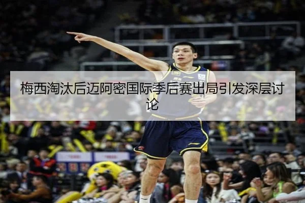 梅西淘汰后迈阿密国际季后赛出局引发深层讨论