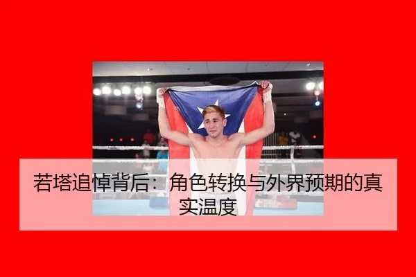 若塔追悼背后：角色转换与外界预期的真实温度